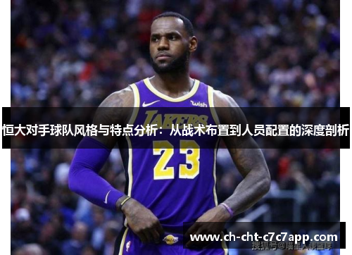 恒大对手球队风格与特点分析：从战术布置到人员配置的深度剖析