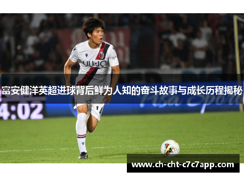 富安健洋英超进球背后鲜为人知的奋斗故事与成长历程揭秘