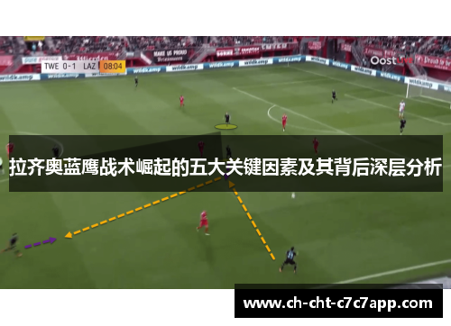 拉齐奥蓝鹰战术崛起的五大关键因素及其背后深层分析 拉齐奥蓝鹰战术崛起的五大关键因素及其背后深层分析