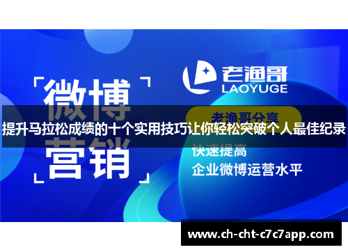 提升马拉松成绩的十个实用技巧让你轻松突破个人最佳纪录 提升马拉松成绩的十个实用技巧让你轻松突破个人最佳纪录