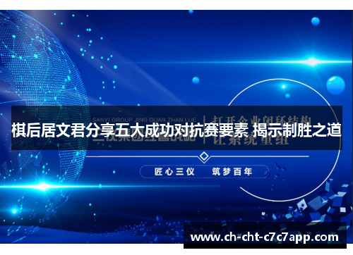 棋后居文君分享五大成功对抗赛要素 揭示制胜之道