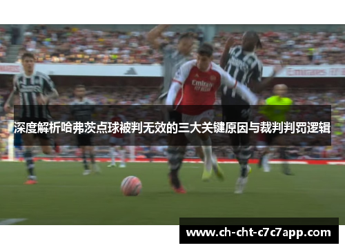 深度解析哈弗茨点球被判无效的三大关键原因与裁判判罚逻辑
