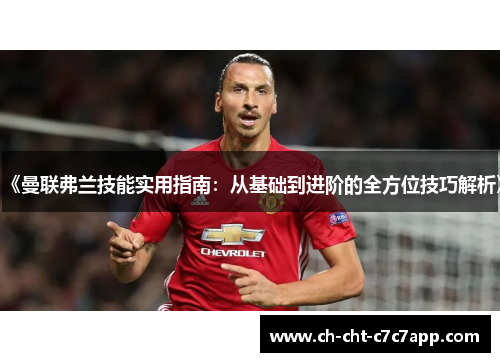 《曼联弗兰技能实用指南：从基础到进阶的全方位技巧解析》