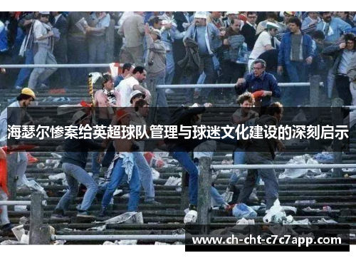 海瑟尔惨案给英超球队管理与球迷文化建设的深刻启示 海瑟尔惨案给英超球队管理与球迷文化建设的深刻启示