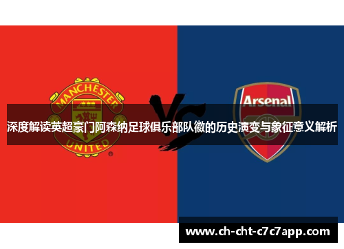 深度解读英超豪门阿森纳足球俱乐部队徽的历史演变与象征意义解析 深度解读英超豪门阿森纳足球俱乐部队徽的历史演变与象征意义解析