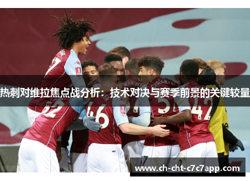 热刺对维拉焦点战分析:技术对决与赛季前景的关键较量 热刺对维拉焦点战分析:技术对决与赛季前景的关键较量