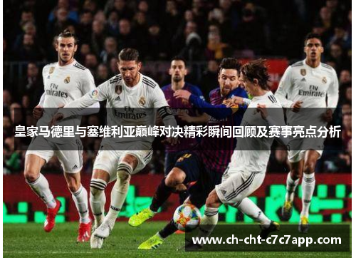 皇家马德里与塞维利亚巅峰对决精彩瞬间回顾及赛事亮点分析 皇家马德里与塞维利亚巅峰对决精彩瞬间回顾及赛事亮点分析