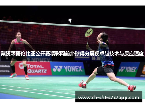 戴资颖哥伦比亚公开赛精彩网前扑球得分展现卓越技术与反应速度