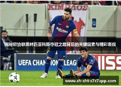 揭秘欧协联奥林匹亚科斯夺冠之路背后的关键因素与精彩表现 揭秘欧协联奥林匹亚科斯夺冠之路背后的关键因素与精彩表现