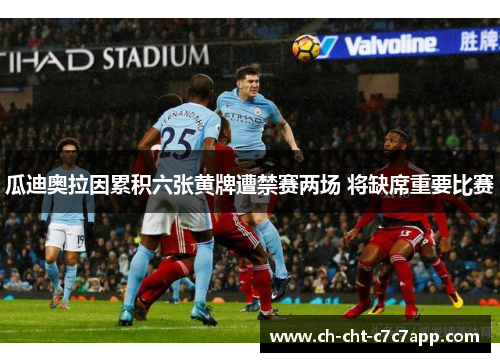 瓜迪奥拉因累积六张黄牌遭禁赛两场 将缺席重要比赛 瓜迪奥拉因累积六张黄牌遭禁赛两场 将缺席重要比赛