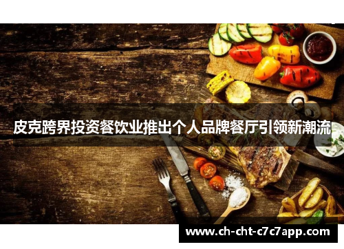 皮克跨界投资餐饮业推出个人品牌餐厅引领新潮流