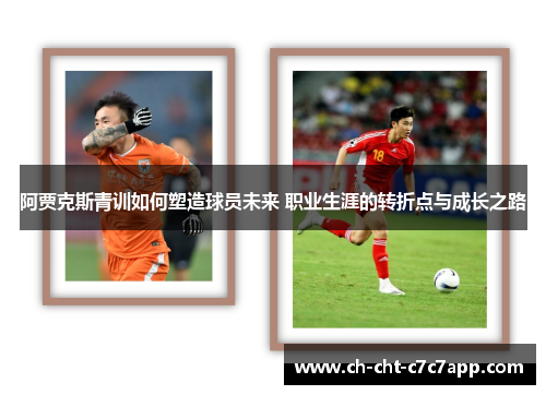 阿贾克斯青训如何塑造球员未来 职业生涯的转折点与成长之路